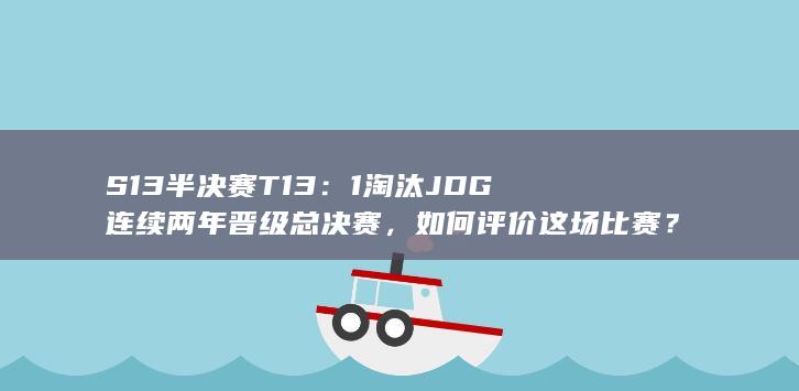 S13 半决赛 T1 3：1 淘汰 JDG 连续两年晋级总决赛，如何评价这场比赛？