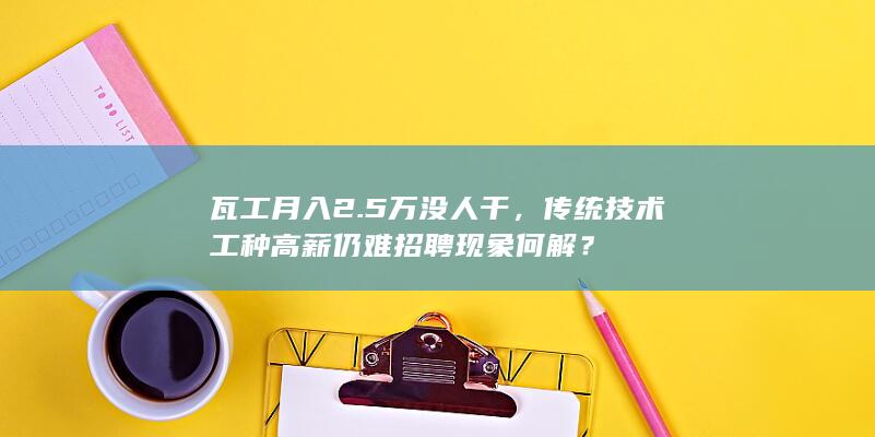 瓦工月入2.5万没人干，传统技术工种高薪仍难招聘现象何解？