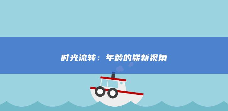 时光流转：年龄的崭新视角