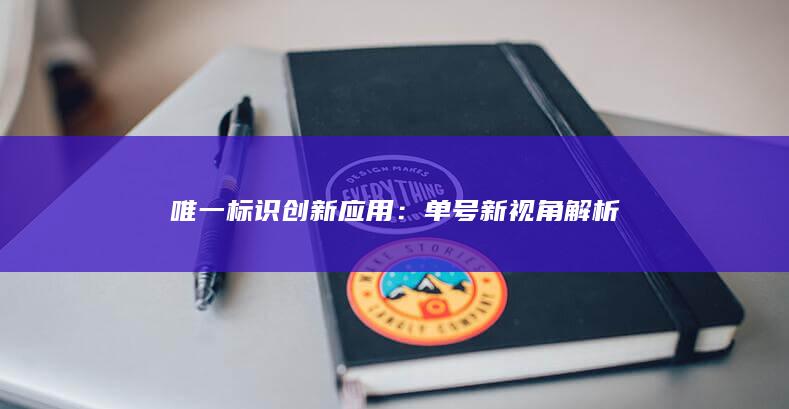 唯一标识创新应用：单号新视角解析