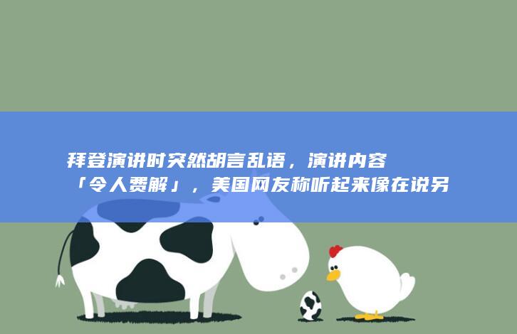 拜登演讲时突然胡言乱语，演讲内容「令人费解」，美国网友称听起来像在说另一种语言，发生了什么？