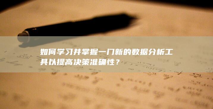 如何学习并掌握一门新的数据分析工具以提高决策准确性？