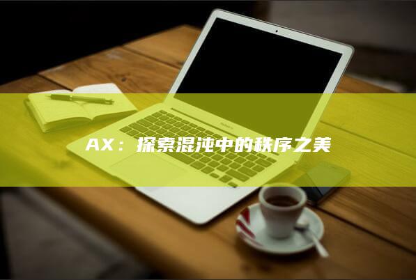 AX：探索混沌中的秩序之美