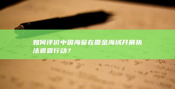 如何评价中国海警在厦金海域开展执法巡查行动？