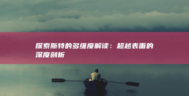 探索斯特的多维度解读：超越表面的深度剖析