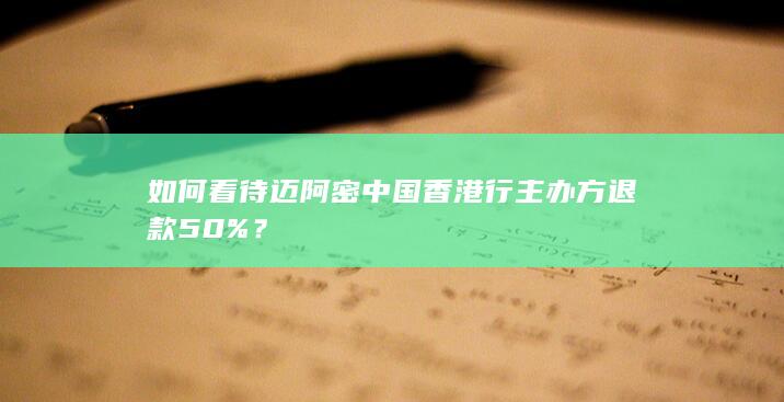 如何看待迈阿密中国香港行主办方退款50%？