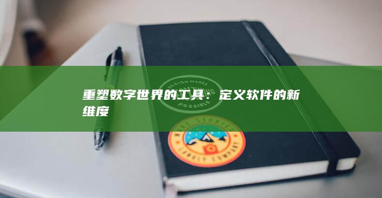 重塑数字世界的工具：定义软件的新维度