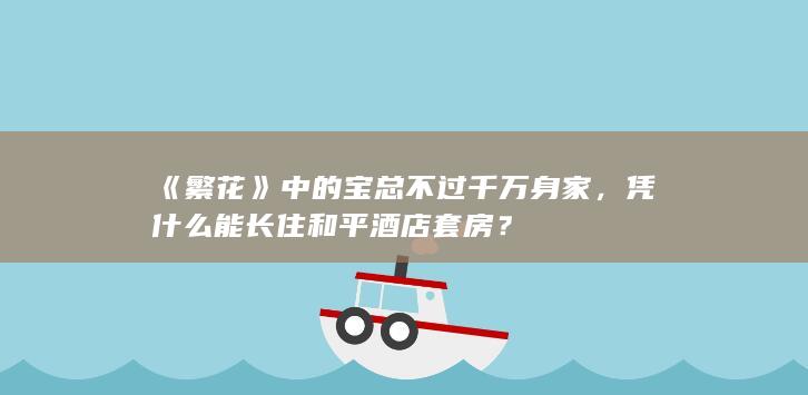 《繁花》中的宝总不过千万身家，凭什么能长住和平酒店套房？