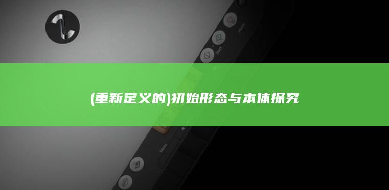 (重新定义的)初始形态与本体探究