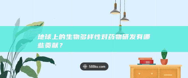 地球上的生物多样性对药物研发有哪些贡献？