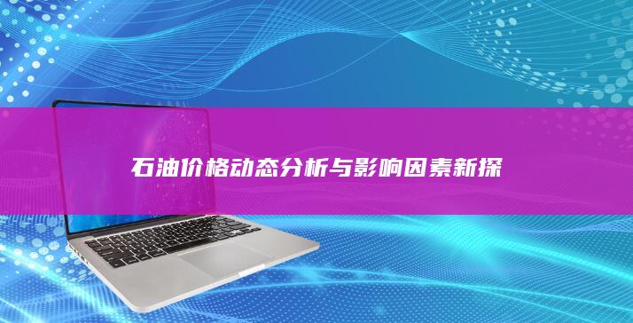 石油价格动态分析与影响因素新探