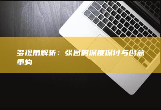 多视角解析：张图的深度探讨与创意重构