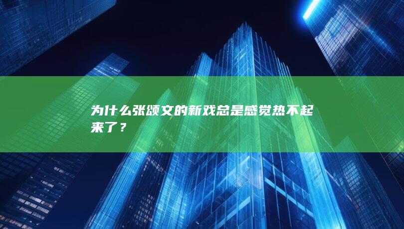 为什么张颂文的新戏总是感觉热不起来了？