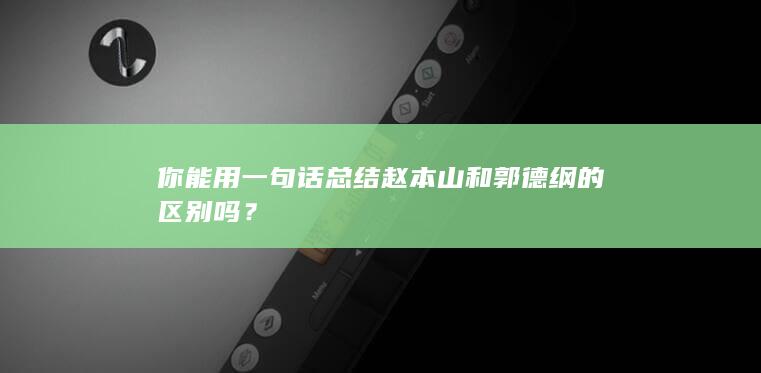 你能用一句话总结赵本山和郭德纲的区别吗？