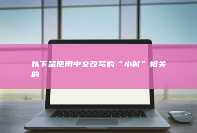 以下是使用中文改写的“小时”相关的