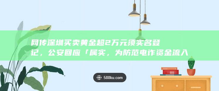 网传深圳买卖黄金超 2 万元须实名登记，公安回应「属实，为防范电诈资金流入黄金市场」，如何看待此事？