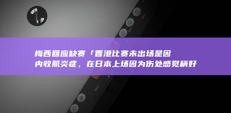 梅西回应缺赛「香港比赛未出场是因内收肌炎症，在日本上场因为伤处感觉稍好点」，如何看待他半个月后的澄清？