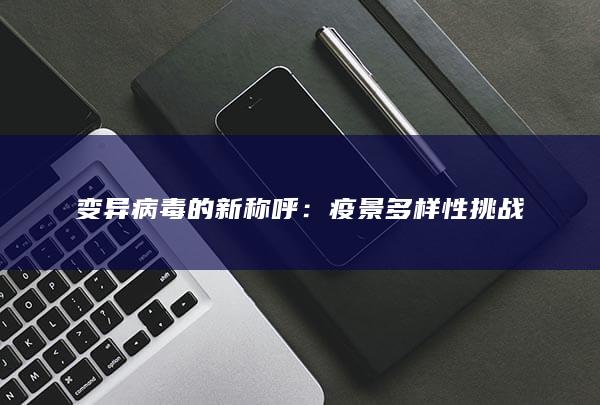 变异病毒的新称呼：疫景多样性挑战