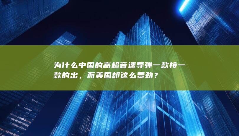 为什么中国的高超音速导弹一款接一款的出，而美国却这么费劲？