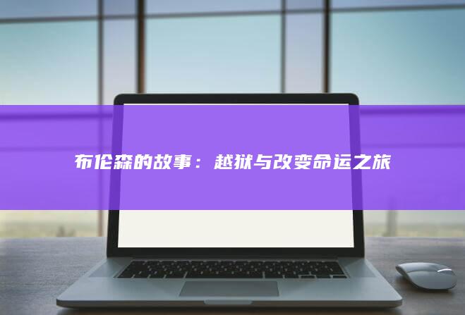 布伦森的故事：越狱与改变命运之旅