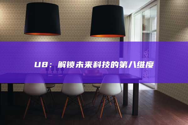 U8：解锁未来科技的第八维度