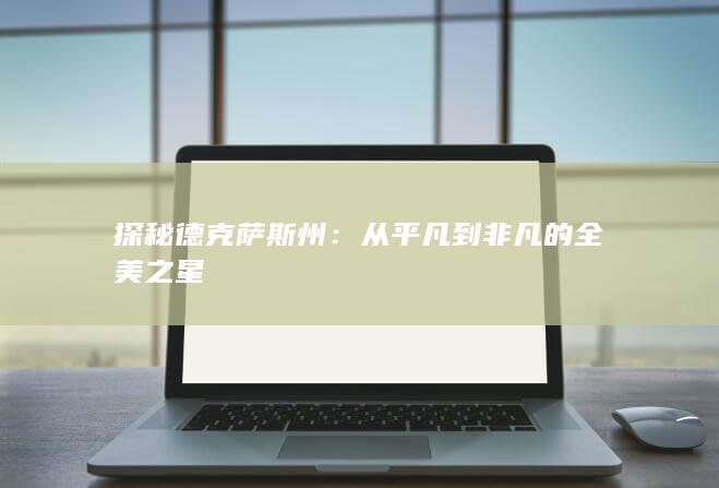 探秘德克萨斯州：从平凡到非凡的全美之星